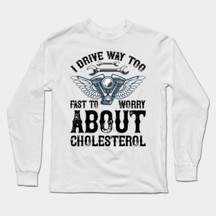 I drive way too fast to worry about cholesterol T Shirt For Women Men Long Sleeve T-Shirt